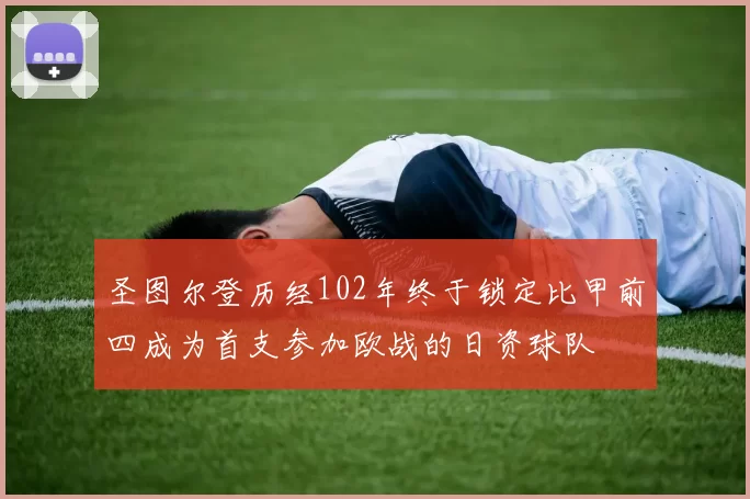 圣图尔登历经102年终于锁定比甲前四成为首支参加欧战的日资球队