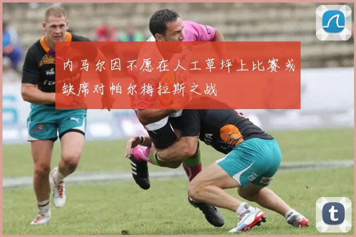 内马尔因不愿在人工草坪上比赛或缺席对帕尔梅拉斯之战