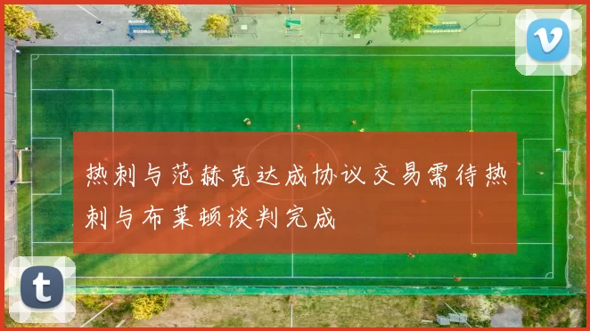 热刺与范赫克达成协议交易需待热刺与布莱顿谈判完成